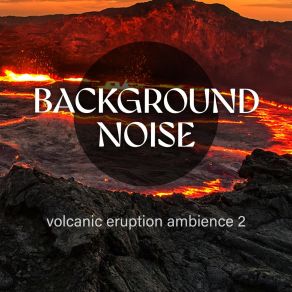 Background Noise: Volcanic Eruption Ambience 2 album cover