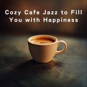 Cozy Cafe Jazz To Fill You With Happiness album cover