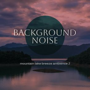 Background Noise: Mountain Lake Breeze Ambience 2 album cover