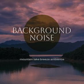 Background Noise: Mountain Lake Breeze Ambience album cover