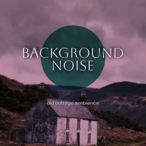 Background Noise: Old Cottage Ambience album cover