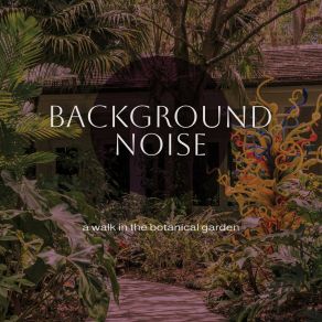 Background Noise: A Walk In The Botanical Garden album cover