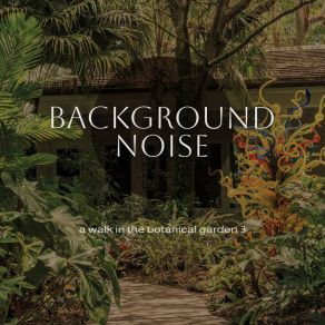 Background Noise: A Walk In The Botanical Garden 3 album cover