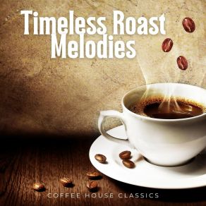 Timeless Roast Melodies: Coffee Shop Music album cover