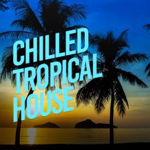 Chilled Tropical House album cover