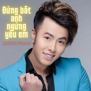 Đừng Bắt Anh Ngừng Yêu Em album cover