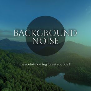 Background Noise: Peaceful Morning Forest Sounds 2 album cover