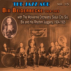 The Jazz Age 5 Vol. (Vol. 1: Bix Beiderbecke 1924-1925 With The Wolverine Orchestra) album cover