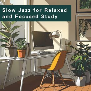 Slow Jazz For Relaxed And Focused Study album cover
