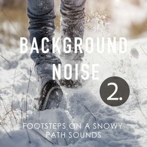 Background Noise: Footsteps On A Snowy Path Sounds 2 album cover