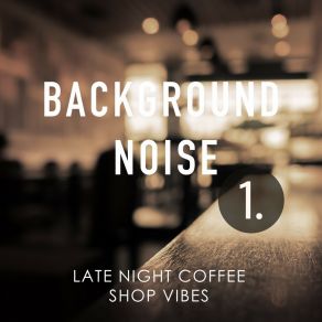Background Noise: Late Night Coffee Shop Vibes album cover