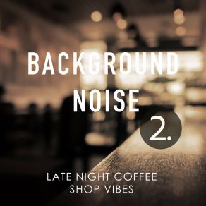 Background Noise: Late Night Coffee Shop Vibes 2 album cover