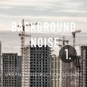 Background Noise: Urban Construction Sounds album cover