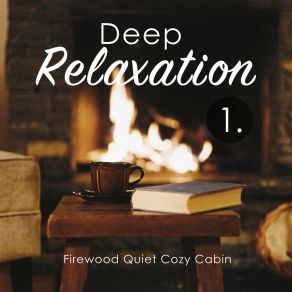 Deep Relaxation: Firewood Quiet Cozy Cabin album cover