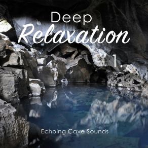 Deep Relaxation: Echoing Cave Sounds album cover