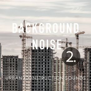 Background Noise: Urban Construction Sounds 2 album cover