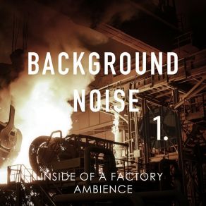 Background Noise: Inside Of A Factory Ambience album cover