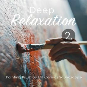 Deep Relaxation: Painting Brush On Oil Canvas Soundscape 2 album cover