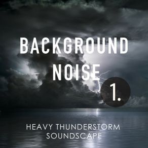 Background Noise: Heavy Thunderstorm Soundscape album cover