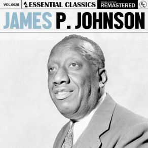 Essential Classics, Vol. 628: James P. Johnson (CD1) album cover