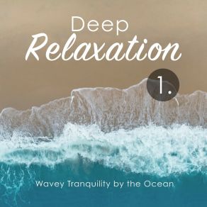 Deep Relaxation: Wavey Tranquility By The Ocean album cover
