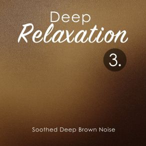 Deep Relaxation: Soothed Deep Brown Noise 3 album cover