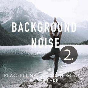 Background Noise: Peaceful Nature Soundscape By The Lake 2 album cover