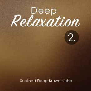 Deep Relaxation: Soothed Deep Brown Noise 2 album cover