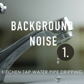 Background Noise: Kitchen Tap Water Pipe Dripping album cover