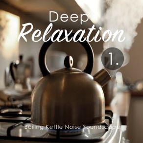 Deep Relaxation: Boiling Kettle Noise Soundscape album cover