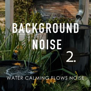 Background Noise: Water Calming Flows Noise 2 album cover