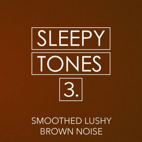 Sleepy Tones: Smoothed Lushy Brown Noise 3 album cover