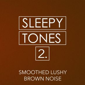Sleepy Tones: Smoothed Lushy Brown Noise 2 album cover