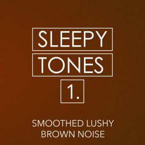 Sleepy Tones: Smoothed Lushy Brown Noise album cover