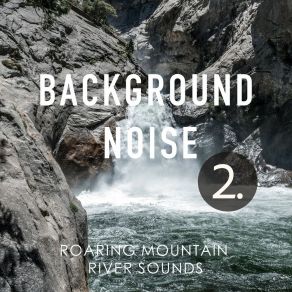 Background Noise: Roaring Mountain River Sounds 2 album cover