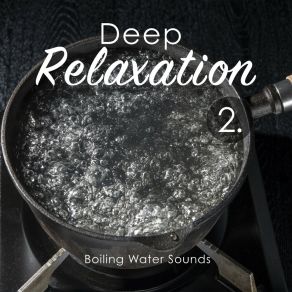 Deep Relaxation: Boiling Water Sounds 2 album cover