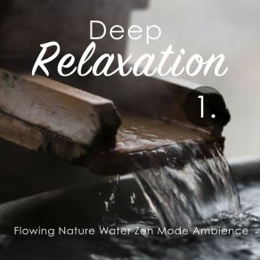 Deep Relaxation: Flowing Nature Water Zen Mode Ambience album cover