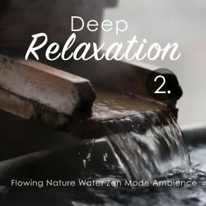 Deep Relaxation: Flowing Nature Water Zen Mode Ambience 2 album cover