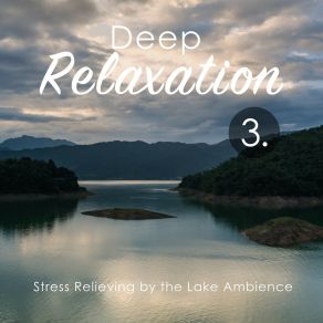 Deep Relaxation: Stress Relieving By The Lake Ambience 3 album cover