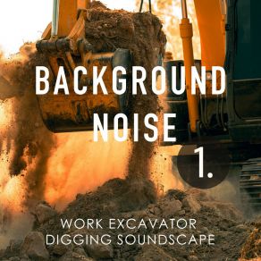 Background Noise: Work Excavator Digging Soundscape album cover