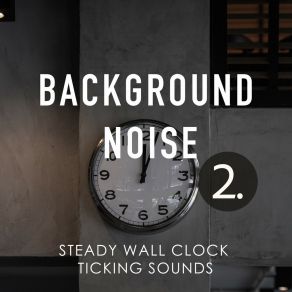 Background Noise: Steady Wall Clock Ticking Sounds 2 album cover