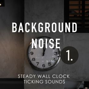 Background Noise: Steady Wall Clock Ticking Sounds album cover