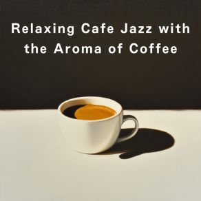 Relaxing Cafe Jazz With The Aroma Of Coffee album cover