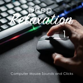 Deep Relaxation: Computer Mouse Sounds And Clicks album cover