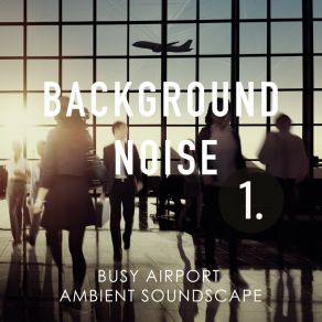 Background Noise: Busy Airport Ambient Soundscape album cover