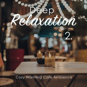 Deep Relaxation: Cozy Warming Cafe Ambience 2 album cover