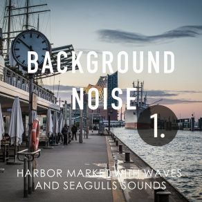 Background Noise: Harbor Market With Waves And Seagulls Sounds album cover