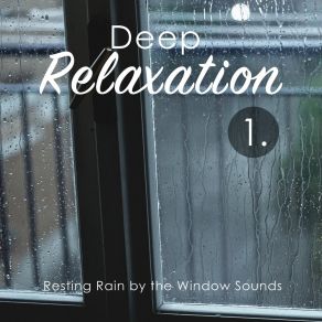 Deep Relaxation: Resting Rain By The Window Sounds album cover
