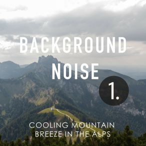 Background Noise: Cooling Mountain Breeze In The Alps album cover