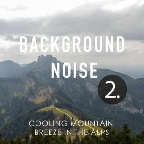 Background Noise: Cooling Mountain Breeze In The Alps 2 album cover